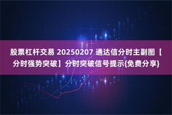 股票杠杆交易 20250207 通达信分时主副图【分时强势突破】分时突破信号提示{免费分享}